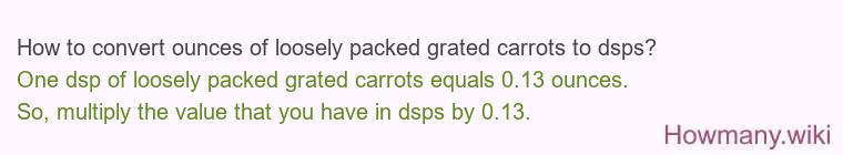 How to convert ounces of loosely packed grated carrots to dsps? How to convert ounces of loosely packed grated carrots to dsps?