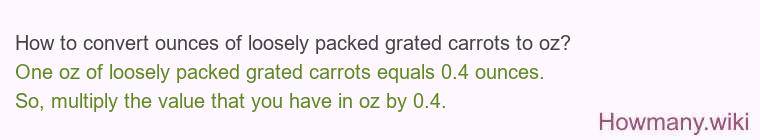 How to convert ounces of loosely packed grated carrots to oz?