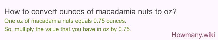 How to convert ounces of macadamia nuts to oz? How to convert ounces of macadamia nuts to oz?
