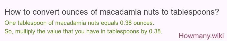 How to convert ounces of macadamia nuts to tablespoons? How to convert ounces of macadamia nuts to tablespoons?