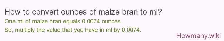 How to convert ounces of maize bran to ml? How to convert ounces of maize bran to ml?