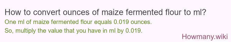 How to convert ounces of maize fermented flour to ml?