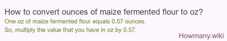 How to convert ounces of maize fermented flour to oz?