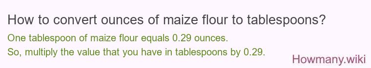 How to convert ounces of maize flour to tablespoons? How to convert ounces of maize flour to tablespoons?