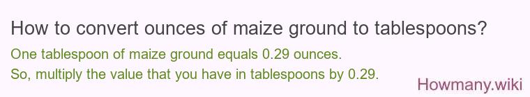 How to convert ounces of maize ground to tablespoons? How to convert ounces of maize ground to tablespoons?