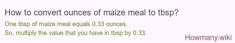 How to convert ounces of maize meal to tbsp? How to convert ounces of maize meal to tbsp?