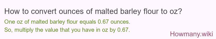 How to convert ounces of malted barley flour to oz? How to convert ounces of malted barley flour to oz?