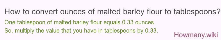 How to convert ounces of malted barley flour to tablespoons? How to convert ounces of malted barley flour to tablespoons?