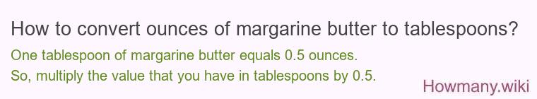 How to convert ounces of margarine butter to tablespoons? How to convert ounces of margarine butter to tablespoons?