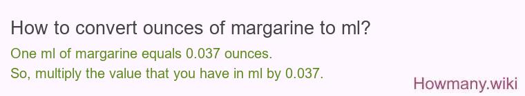 How to convert ounces of margarine to ml? How to convert ounces of margarine to ml?