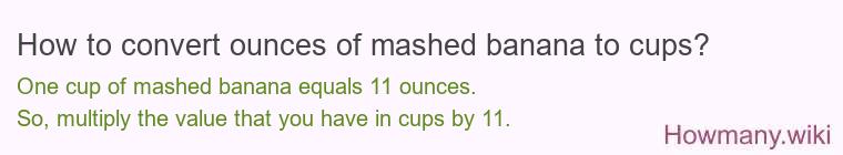How to convert ounces of mashed banana to cups? How to convert ounces of mashed banana to cups?