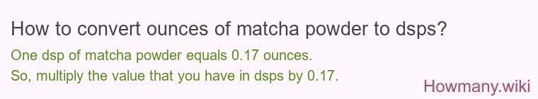 How to convert ounces of matcha powder to dsps? How to convert ounces of matcha powder to dsps?