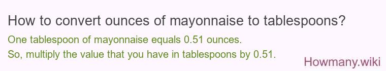 How to convert ounces of mayonnaise to tablespoons? How to convert ounces of mayonnaise to tablespoons?