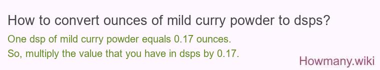 How to convert ounces of mild curry powder to dsps? How to convert ounces of mild curry powder to dsps?