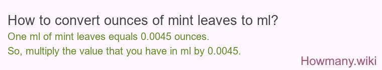 How to convert ounces of mint leaves to ml? How to convert ounces of mint leaves to ml?