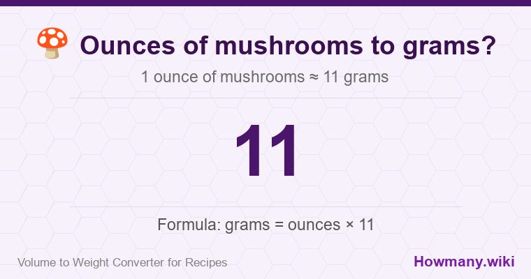 How to convert ounces of mushrooms to grams? 1 ounce of mushrooms ≈ 11 grams.