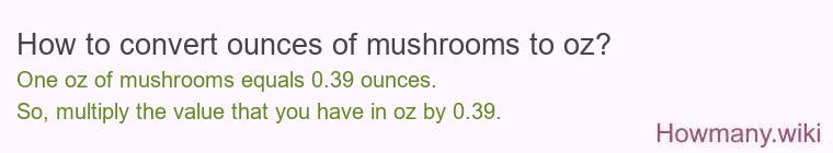 How to convert ounces of mushrooms to oz?