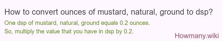 How to convert ounces of mustard, natural, ground to dsp?