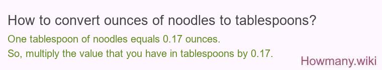How to convert ounces of noodles to tablespoons? How to convert ounces of noodles to tablespoons?