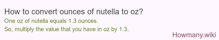 How to convert ounces of nutella to oz? How to convert ounces of nutella to oz?