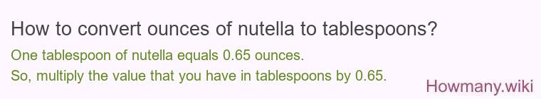 How to convert ounces of nutella to tablespoons? How to convert ounces of nutella to tablespoons?