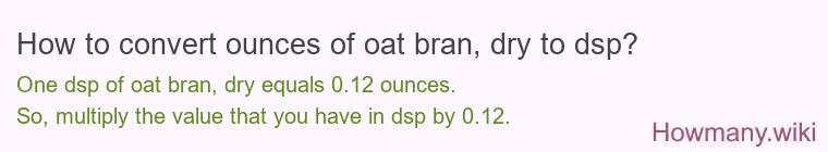 How to convert ounces of oat bran, dry to dsp?