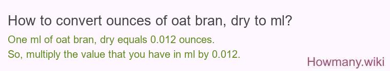 How to convert ounces of oat bran, dry to ml? How to convert ounces of oat bran, dry to ml?