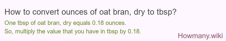 How to convert ounces of oat bran, dry to tbsp? How to convert ounces of oat bran, dry to tbsp?