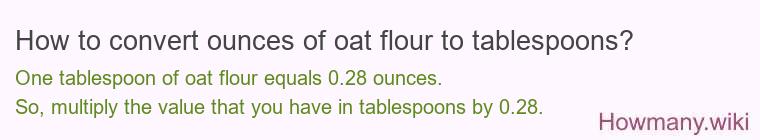 How to convert ounces of oat flour to tablespoons? How to convert ounces of oat flour to tablespoons?