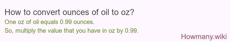 How to convert ounces of oil to oz? How to convert ounces of oil to oz?