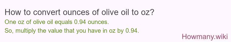 How to convert ounces of olive oil to oz? How to convert ounces of olive oil to oz?