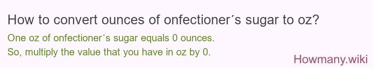 How to convert ounces of onfectioner´s sugar to oz?