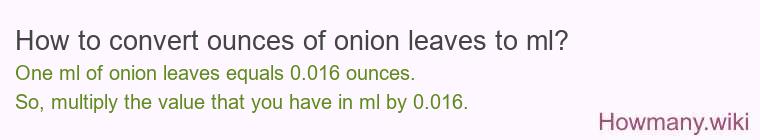 How to convert ounces of onion leaves to ml?