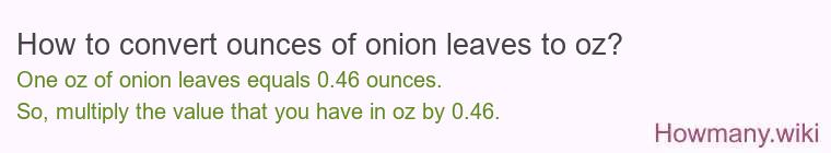How to convert ounces of onion leaves to oz?