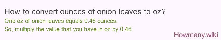 How to convert ounces of onion leaves to oz? How to convert ounces of onion leaves to oz?