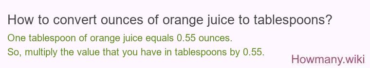 How to convert ounces of orange juice to tablespoons? How to convert ounces of orange juice to tablespoons?