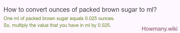 How to convert ounces of packed brown sugar to ml? How to convert ounces of packed brown sugar to ml?