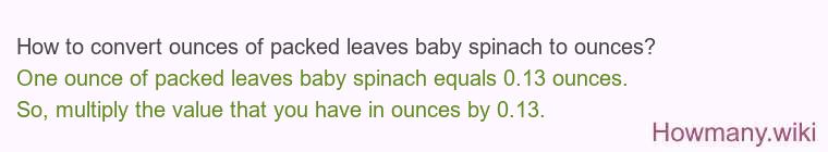 How to convert ounces of packed leaves baby spinach to ounces?