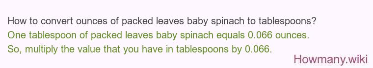 How to convert ounces of packed leaves baby spinach to tablespoons?
