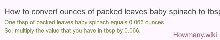 How to convert ounces of packed leaves baby spinach to tbsp? How to convert ounces of packed leaves baby spinach to tbsp?