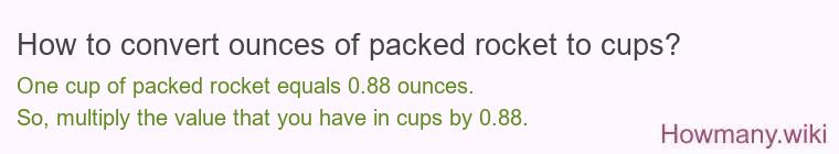 How to convert ounces of packed rocket to cups? How to convert ounces of packed rocket to cups?