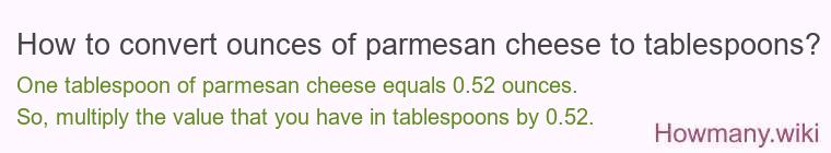 How to convert ounces of parmesan cheese to tablespoons? How to convert ounces of parmesan cheese to tablespoons?