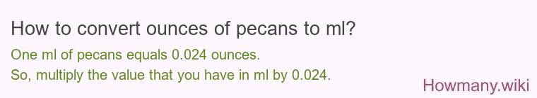 How to convert ounces of pecans to ml? How to convert ounces of pecans to ml?