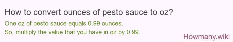 How to convert ounces of pesto sauce to oz? How to convert ounces of pesto sauce to oz?
