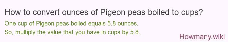 How to convert ounces of Pigeon peas boiled to cups? How to convert ounces of Pigeon peas boiled to cups?