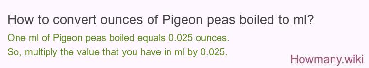 How to convert ounces of Pigeon peas boiled to ml? How to convert ounces of Pigeon peas boiled to ml?