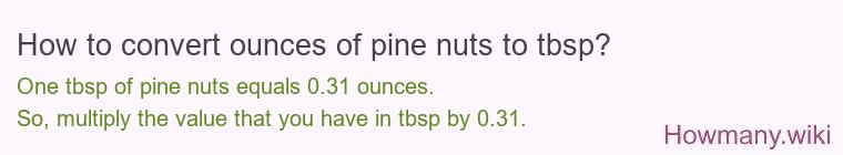 How to convert ounces of pine nuts to tbsp? How to convert ounces of pine nuts to tbsp?