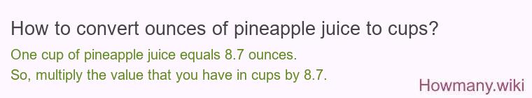 How to convert ounces of pineapple juice to cups? How to convert ounces of pineapple juice to cups?