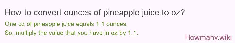 How to convert ounces of pineapple juice to oz? How to convert ounces of pineapple juice to oz?