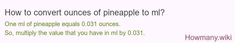 How to convert ounces of pineapple to ml? How to convert ounces of pineapple to ml?